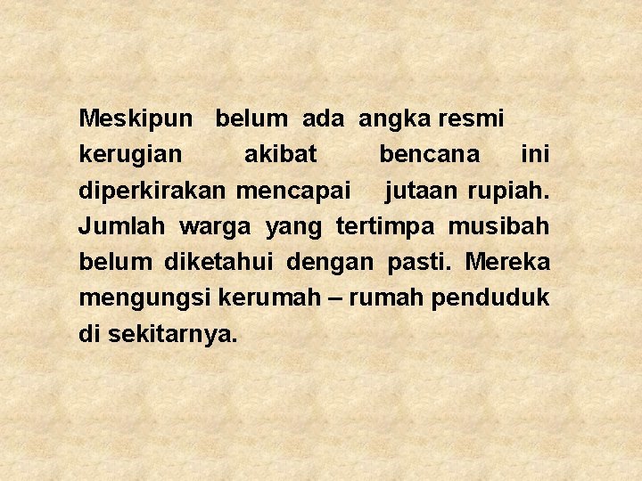 Meskipun belum ada angka resmi kerugian akibat bencana ini diperkirakan mencapai jutaan rupiah. Jumlah