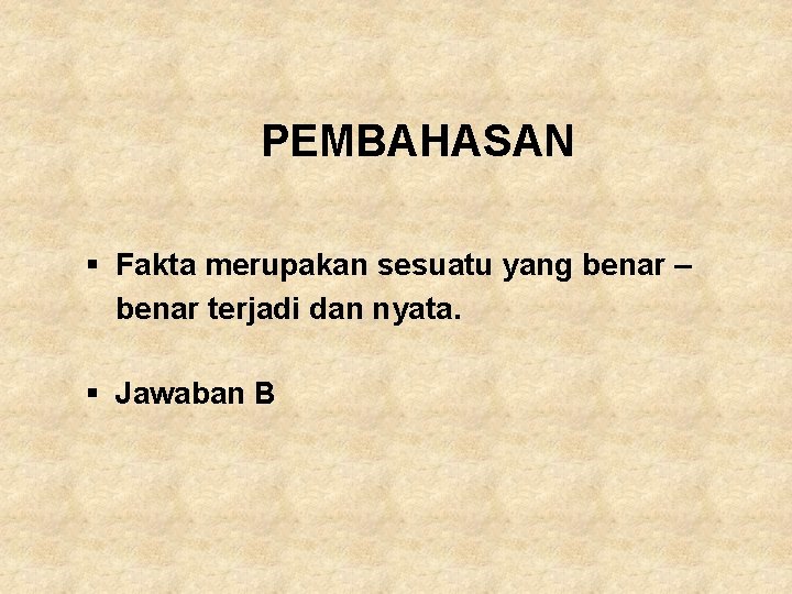 PEMBAHASAN § Fakta merupakan sesuatu yang benar – benar terjadi dan nyata. § Jawaban