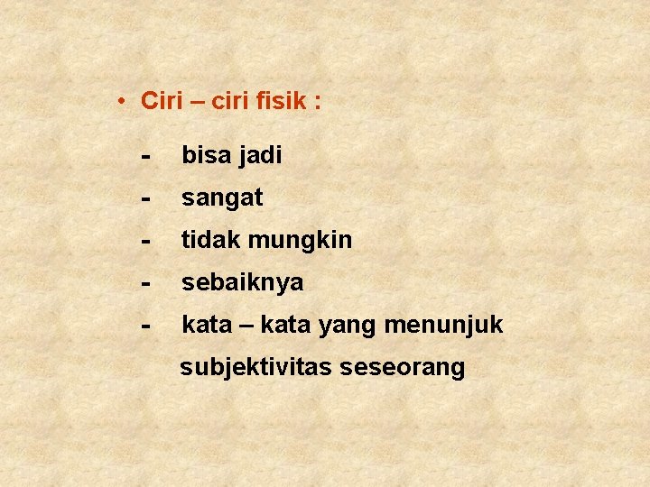  • Ciri – ciri fisik : - bisa jadi - sangat - tidak