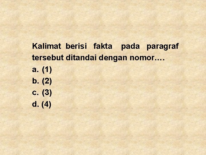 Kalimat berisi fakta pada paragraf tersebut ditandai dengan nomor…. a. (1) b. (2) c.