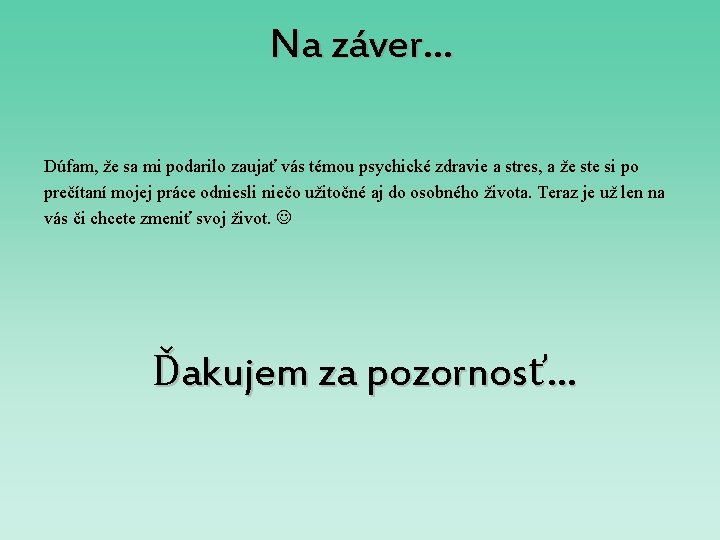 Na záver. . . Dúfam, že sa mi podarilo zaujať vás témou psychické zdravie Na záver. . . Dúfam, že sa mi podarilo zaujať vás témou psychické zdravie