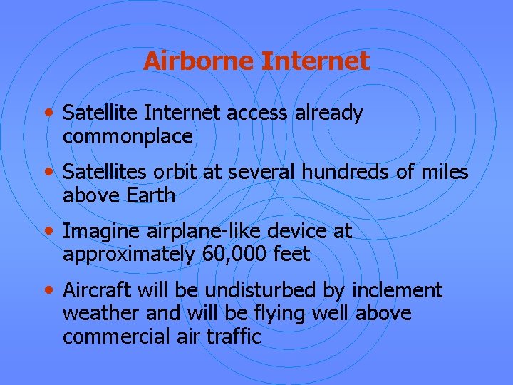 Airborne Internet • Satellite Internet access already commonplace • Satellites orbit at several hundreds
