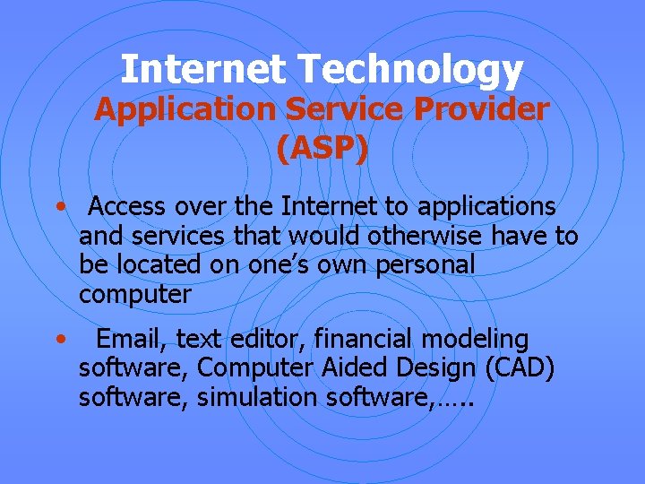 Internet Technology Application Service Provider (ASP) • Access over the Internet to applications and