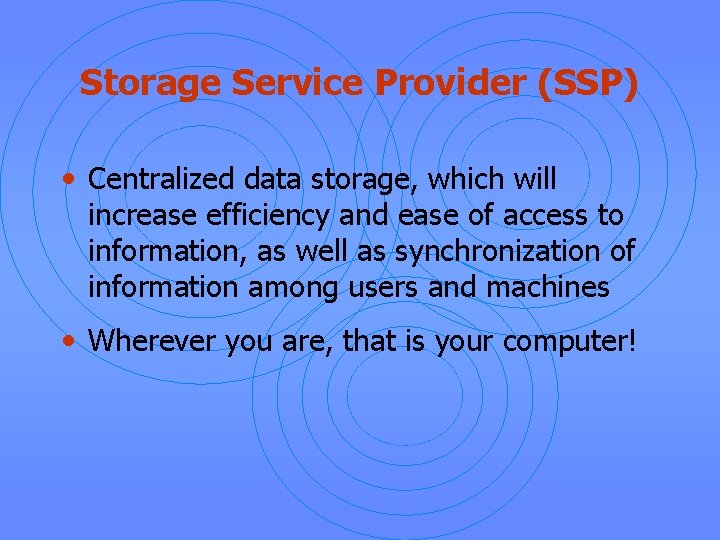 Storage Service Provider (SSP) • Centralized data storage, which will increase efficiency and ease
