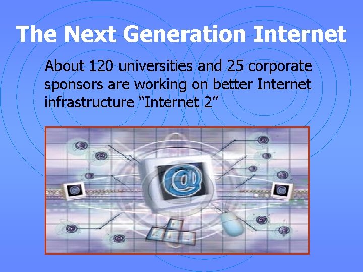 The Next Generation Internet About 120 universities and 25 corporate sponsors are working on
