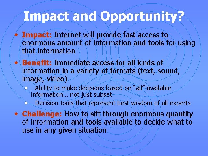 Impact and Opportunity? • Impact: Internet will provide fast access to enormous amount of