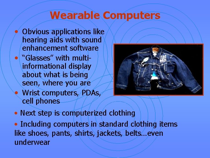 Wearable Computers • Obvious applications like hearing aids with sound enhancement software • “Glasses”