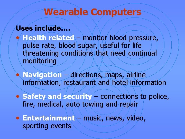 Wearable Computers Uses include…. • Health related – monitor blood pressure, pulse rate, blood