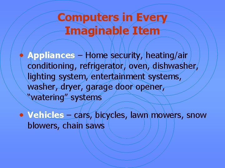 Computers in Every Imaginable Item • Appliances – Home security, heating/air conditioning, refrigerator, oven,