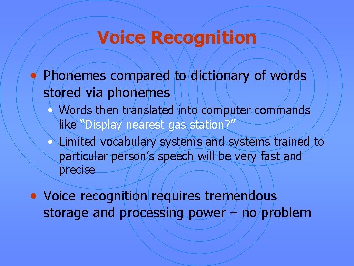 Voice Recognition • Phonemes compared to dictionary of words stored via phonemes • Words