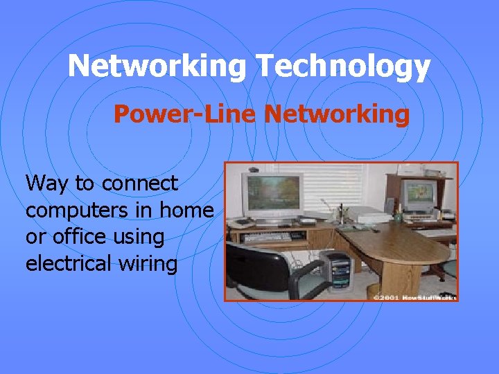 Networking Technology Power-Line Networking Way to connect computers in home or office using electrical