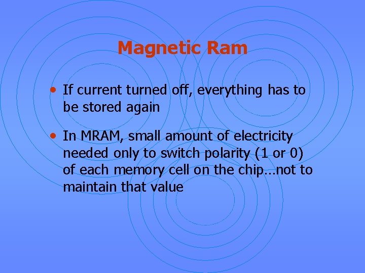 Magnetic Ram • If current turned off, everything has to be stored again •