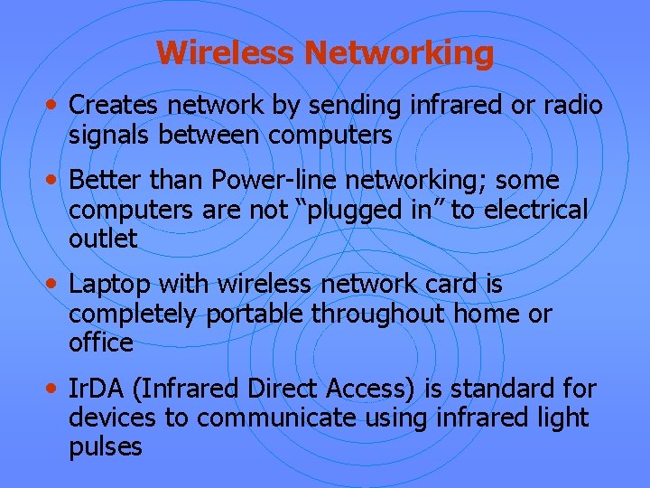 Wireless Networking • Creates network by sending infrared or radio signals between computers •