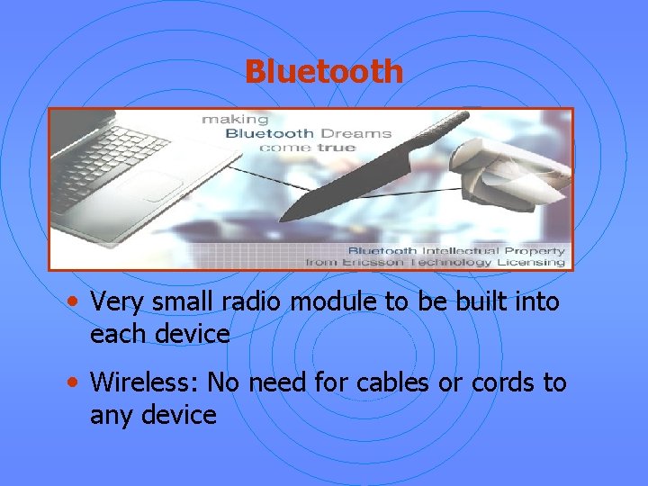 Bluetooth • Very small radio module to be built into each device • Wireless: