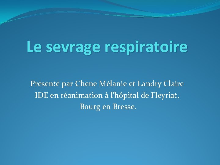 Le sevrage respiratoire Présenté par Chene Mélanie et Landry Claire IDE en réanimation à