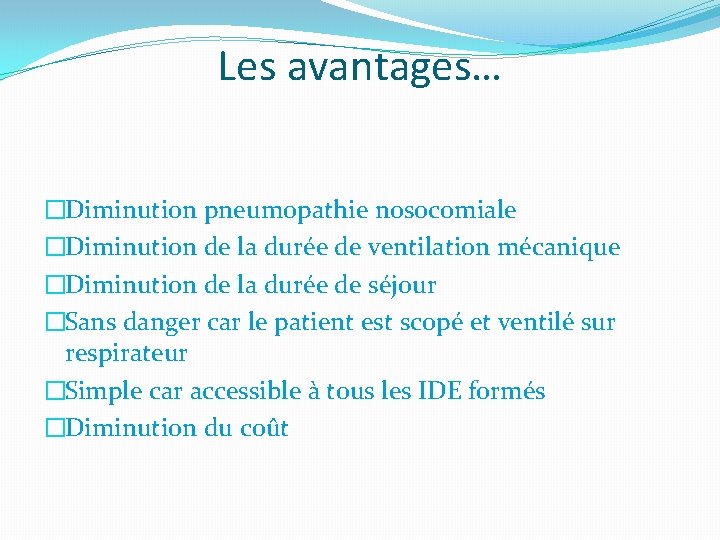 Les avantages… �Diminution pneumopathie nosocomiale �Diminution de la durée de ventilation mécanique �Diminution de