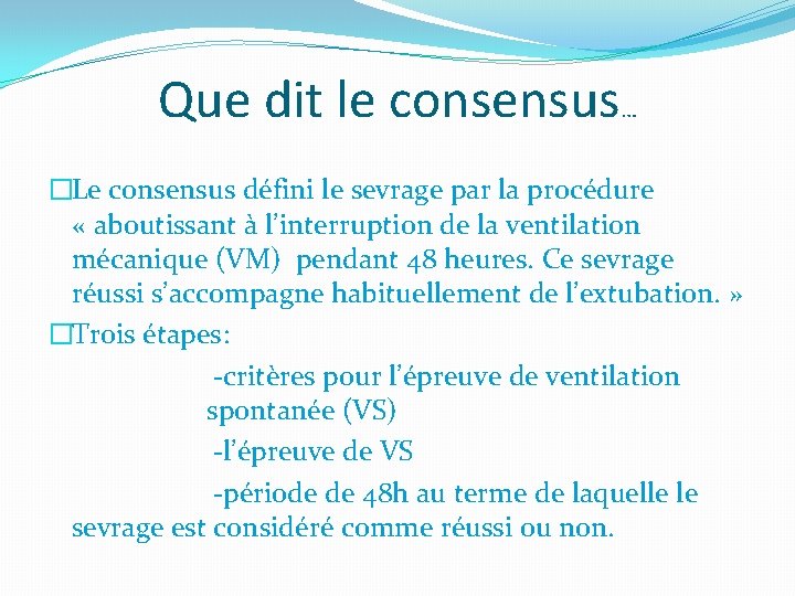 Que dit le consensus… �Le consensus défini le sevrage par la procédure « aboutissant