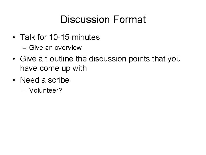 Discussion Format • Talk for 10 -15 minutes – Give an overview • Give