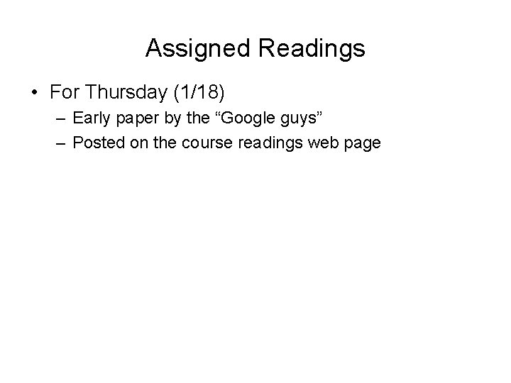 Assigned Readings • For Thursday (1/18) – Early paper by the “Google guys” –