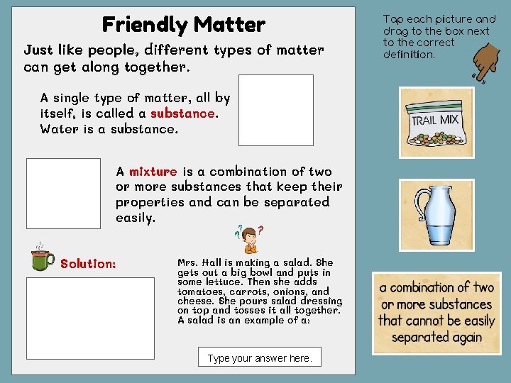 Friendly Matter Just like people, different types of matter can get along together. A