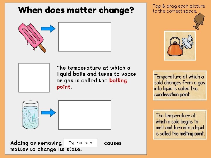 When does matter change? The temperature at which a liquid boils and turns to