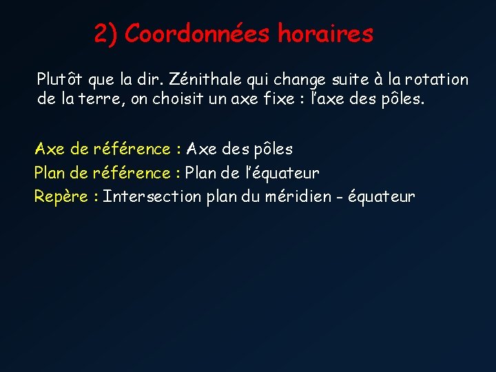 2) Coordonnées horaires Plutôt que la dir. Zénithale qui change suite à la rotation