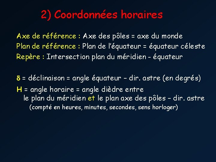 2) Coordonnées horaires Axe de référence : Axe des pôles = axe du monde