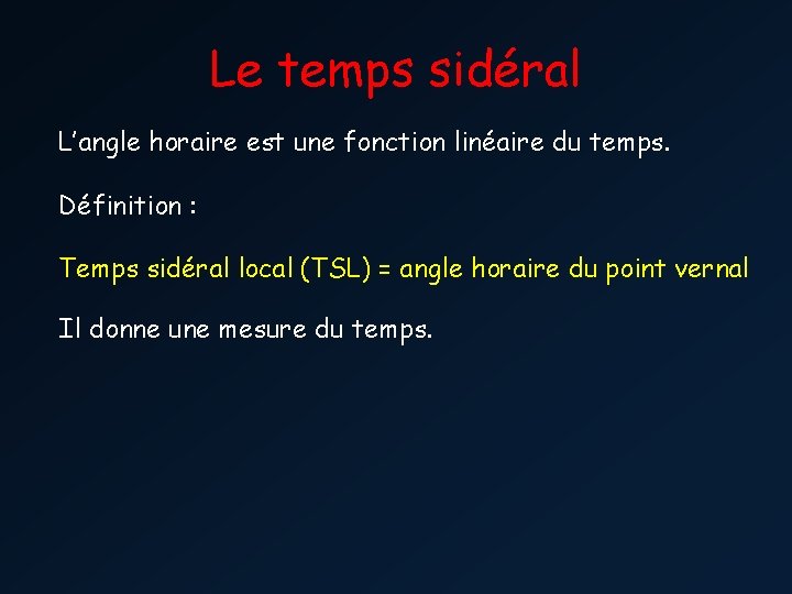 Le temps sidéral L’angle horaire est une fonction linéaire du temps. Définition : Temps