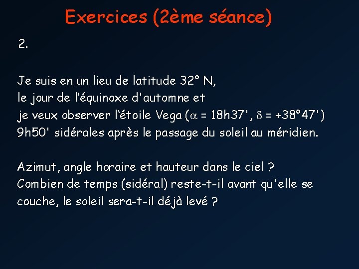 Exercices (2ème séance) 2. Je suis en un lieu de latitude 32° N, le