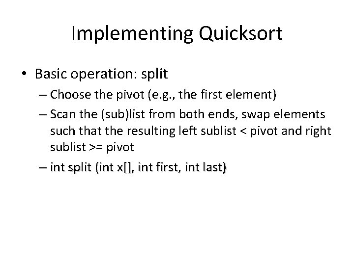 Implementing Quicksort • Basic operation: split – Choose the pivot (e. g. , the