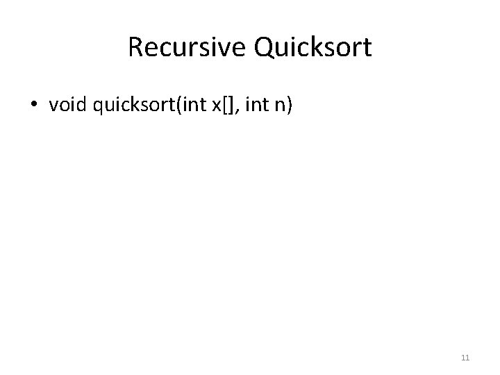 Recursive Quicksort • void quicksort(int x[], int n) 11 