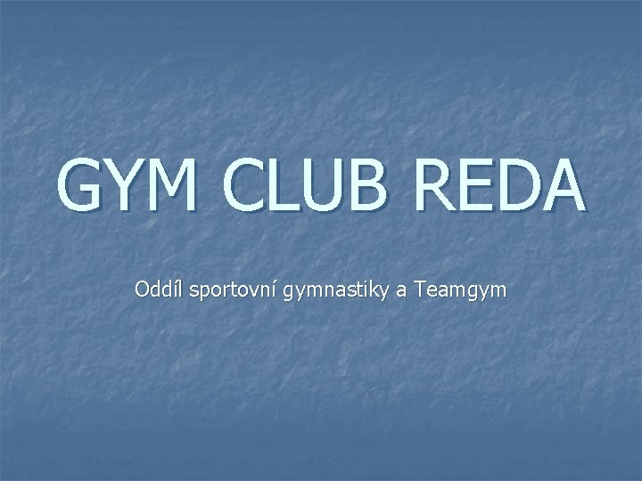 GYM CLUB REDA Oddíl sportovní gymnastiky a Teamgym 