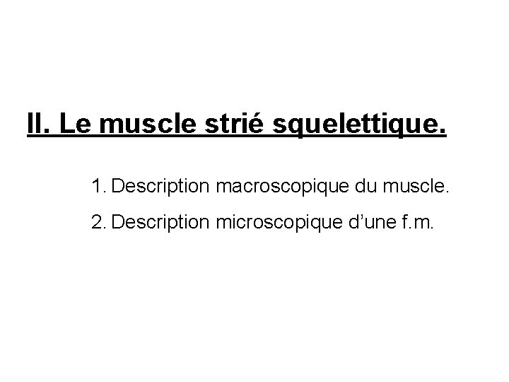 II. Le muscle strié squelettique. 1. Description macroscopique du muscle. 2. Description microscopique d’une