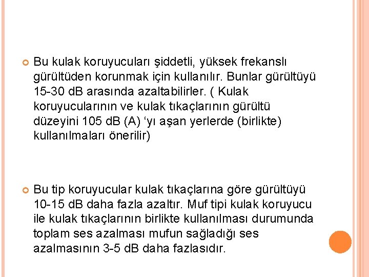  Bu kulak koruyucuları şiddetli, yüksek frekanslı gürültüden korunmak için kullanılır. Bunlar gürültüyü 15