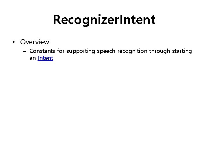 Recognizer. Intent • Overview – Constants for supporting speech recognition through starting an Intent