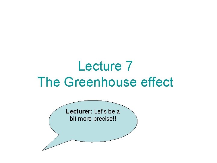 Lecture 7 The Greenhouse effect Lecturer: Let’s be a bit more precise!! 