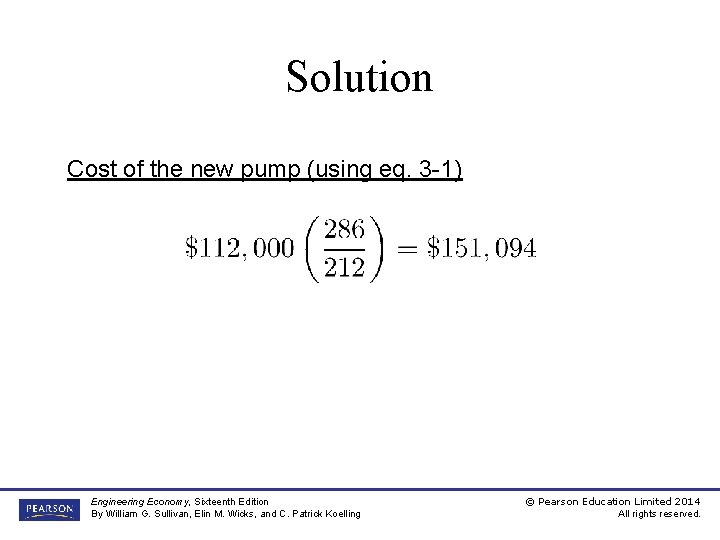 Solution Cost of the new pump (using eq. 3 -1) Engineering Economy, Sixteenth Edition