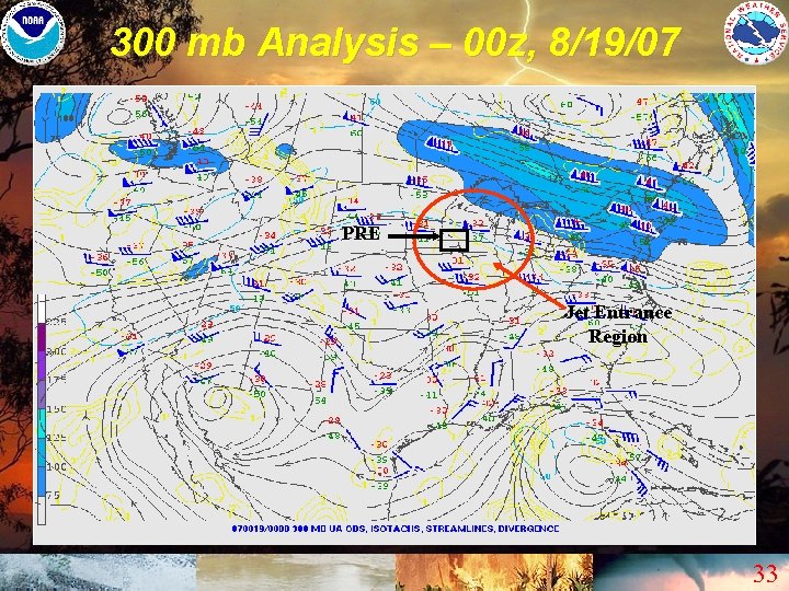 300 mb Analysis – 00 z, 8/19/07 PRE Jet Entrance Region 33 