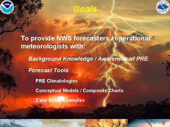 Goals • To provide NWS forecasters / operational meteorologists with: – Background Knowledge /