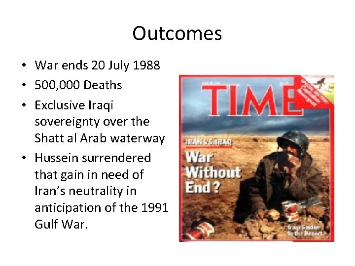 Outcomes • War ends 20 July 1988 • 500, 000 Deaths • Exclusive Iraqi