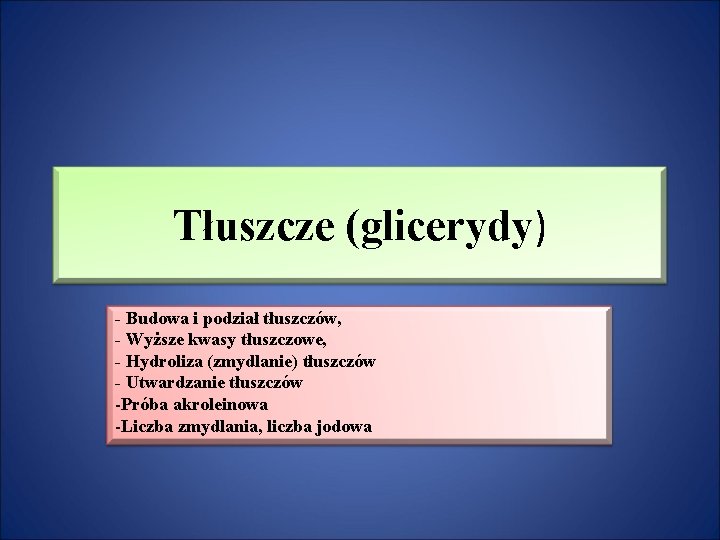 Tłuszcze (glicerydy) - Budowa i podział tłuszczów, - Wyższe kwasy tłuszczowe, - Hydroliza (zmydlanie)