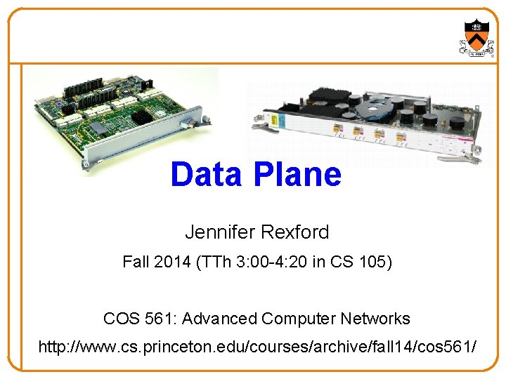 Data Plane Jennifer Rexford Fall 2014 (TTh 3: 00 -4: 20 in CS 105)