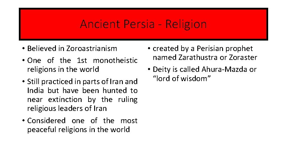 Ancient Persia - Religion • Believed in Zoroastrianism • One of the 1 st