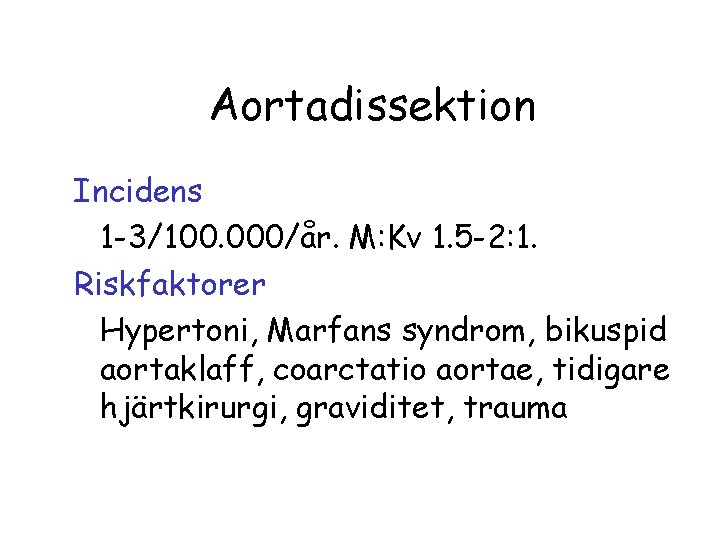 Aortadissektion Incidens 1 -3/100. 000/år. M: Kv 1. 5 -2: 1. Riskfaktorer Hypertoni, Marfans