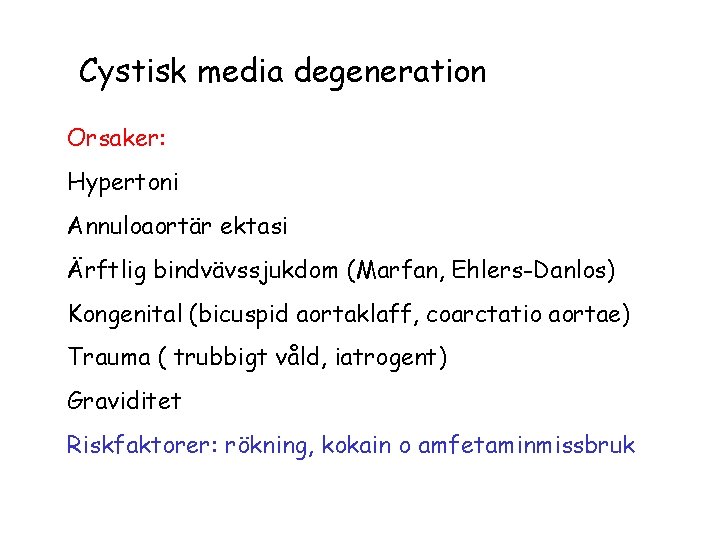 Cystisk media degeneration Orsaker: Hypertoni Annuloaortär ektasi Ärftlig bindvävssjukdom (Marfan, Ehlers-Danlos) Kongenital (bicuspid aortaklaff,