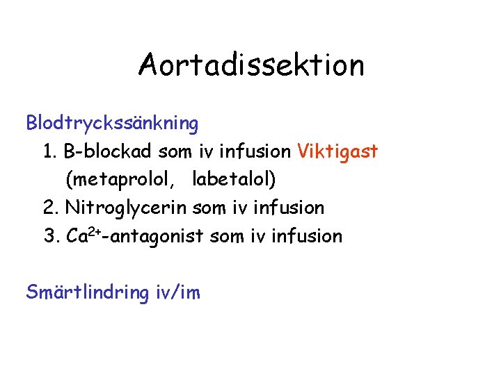 Aortadissektion Blodtryckssänkning 1. B-blockad som iv infusion Viktigast (metaprolol, labetalol) 2. Nitroglycerin som iv