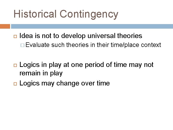 Historical Contingency Idea is not to develop universal theories � Evaluate such theories in