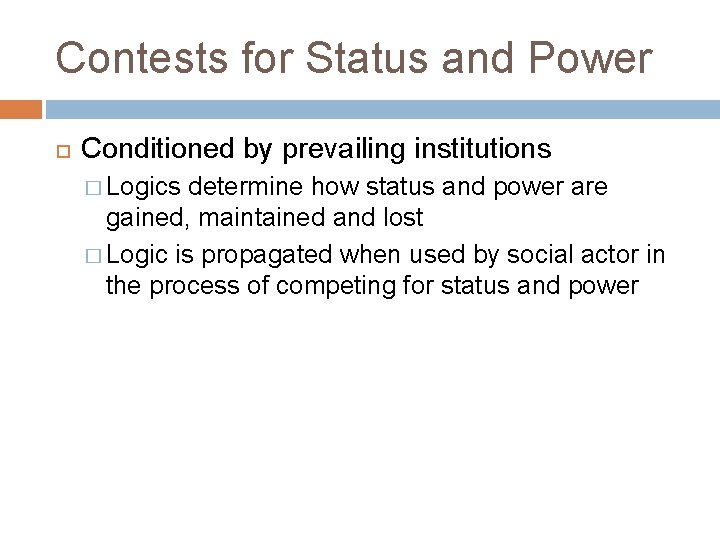 Contests for Status and Power Conditioned by prevailing institutions � Logics determine how status