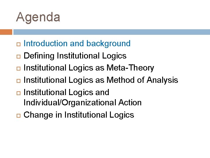 Agenda Introduction and background Defining Institutional Logics as Meta-Theory Institutional Logics as Method of