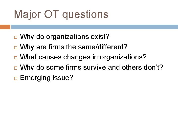Major OT questions Why do organizations exist? Why are firms the same/different? What causes